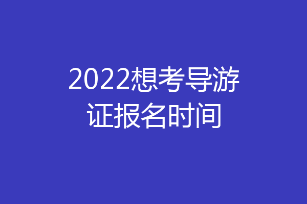 2022想考导游证报名时间