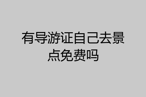 有导游证自己去景点免费吗