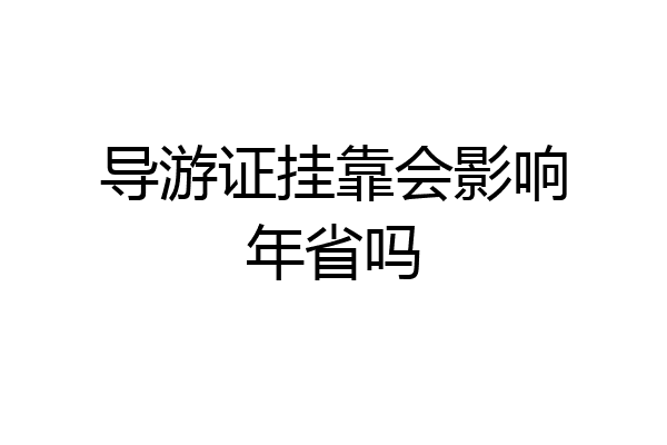 导游证挂靠会影响年省吗