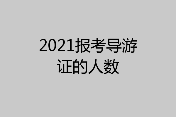 2021报考导游证的人数