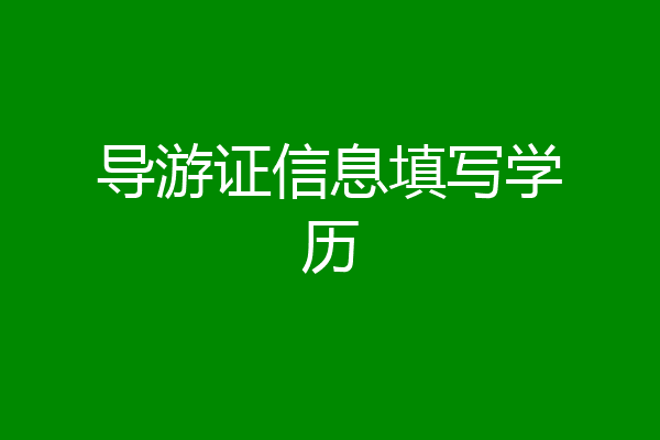 导游证信息填写学历