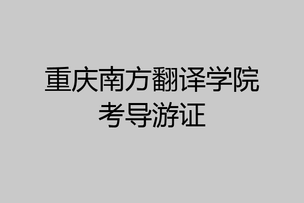 重庆南方翻译学院考导游证