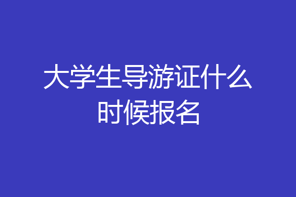 大学生导游证什么时候报名