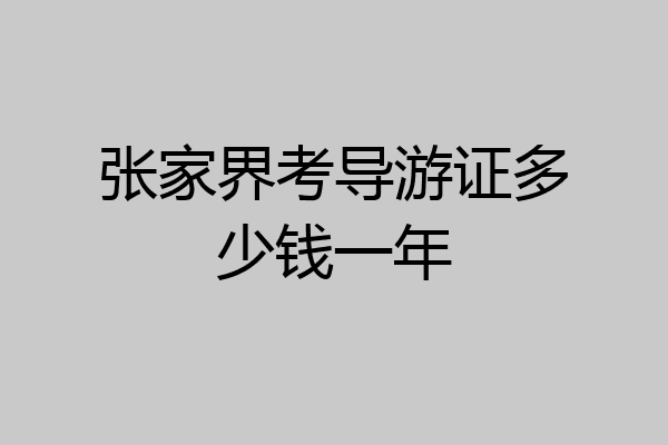 张家界考导游证多少钱一年