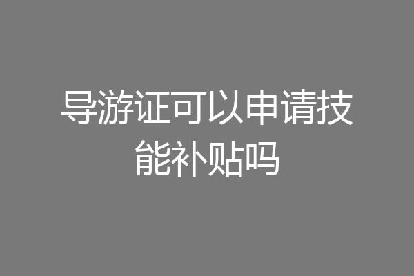 导游证可以申请技能补贴吗