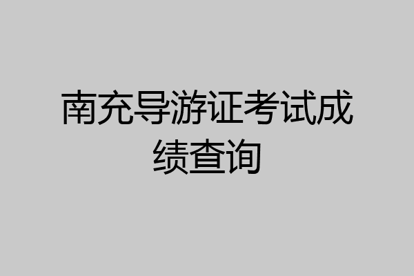 南充导游证考试成绩查询