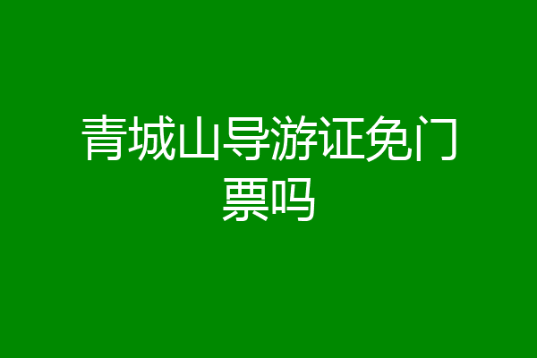 青城山导游证免门票吗