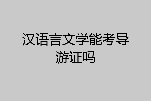 汉语言文学能考导游证吗