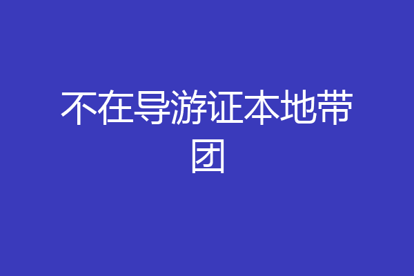 不在导游证本地带团