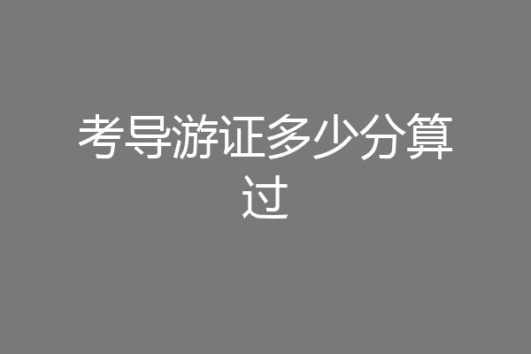 考导游证多少分算过