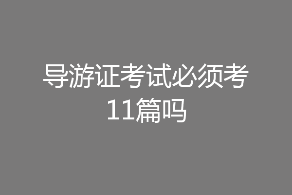导游证考试必须考11篇吗