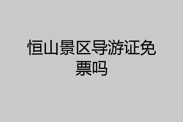 恒山景区导游证免票吗