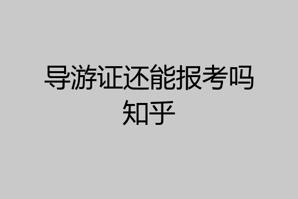导游证还能报考吗知乎