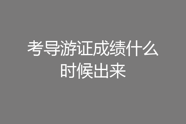 考导游证成绩什么时候出来