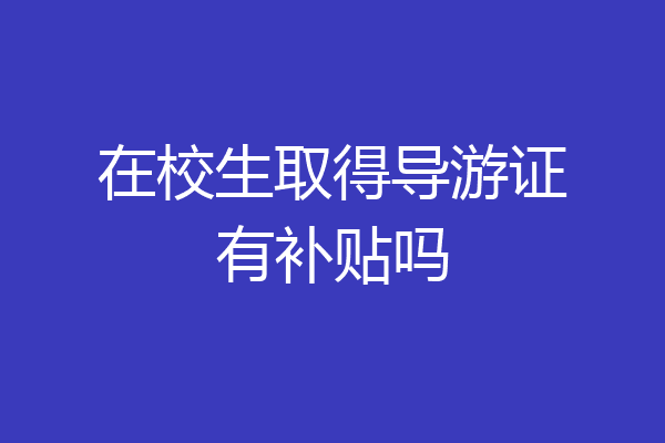 在校生取得导游证有补贴吗