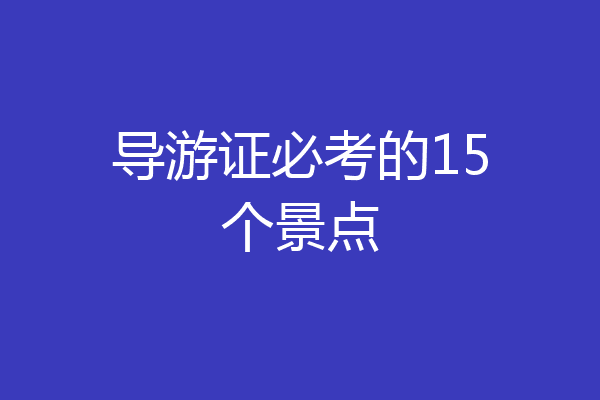 导游证必考的15个景点