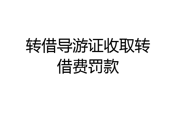 转借导游证收取转借费罚款