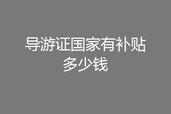 导游证国家有补贴多少钱