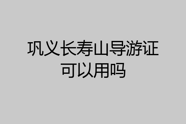 巩义长寿山导游证可以用吗