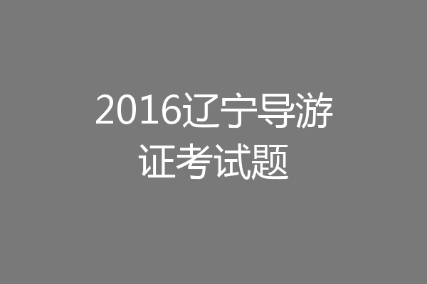 2016辽宁导游证考试题