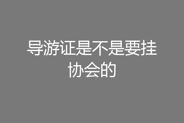 导游证是不是要挂协会的