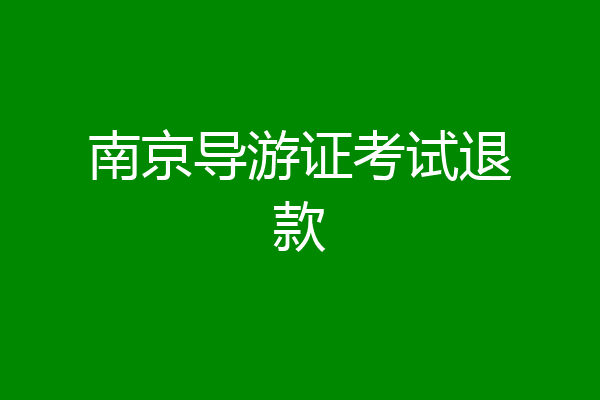 南京导游证考试退款