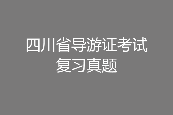 四川省导游证考试复习真题
