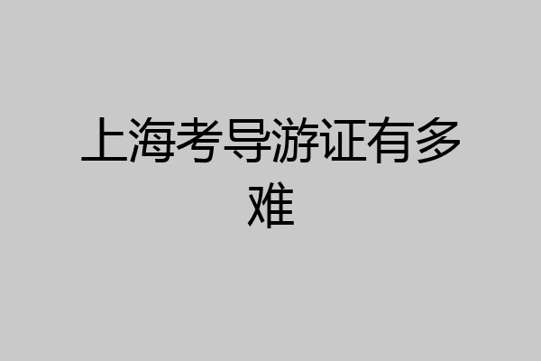 上海考导游证有多难
