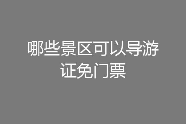 哪些景区可以导游证免门票