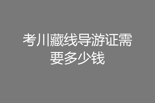 考川藏线导游证需要多少钱
