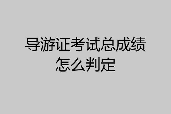 导游证考试总成绩怎么判定