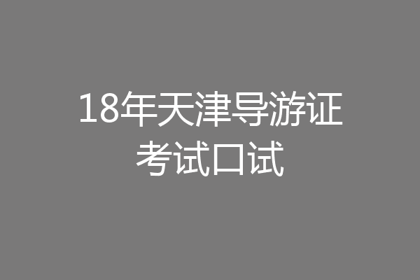 18年天津导游证考试口试
