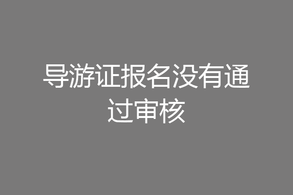 导游证报名没有通过审核