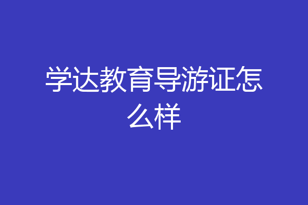 学达教育导游证怎么样