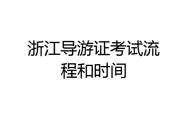 浙江导游证考试流程和时间
