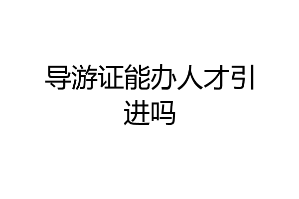 导游证能办人才引进吗