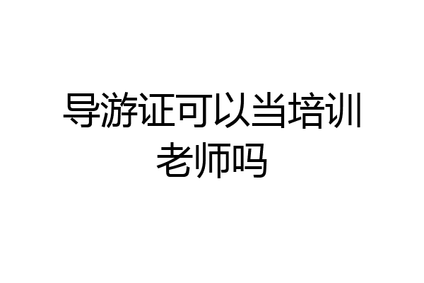 导游证可以当培训老师吗