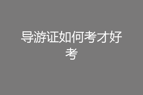 导游证如何考才好考