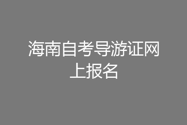 海南自考导游证网上报名