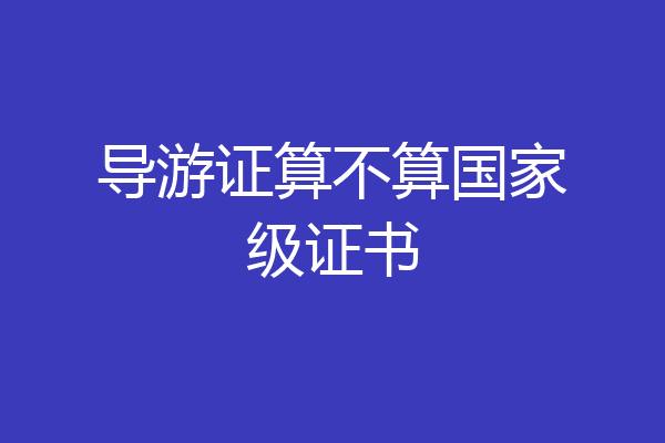 导游证算不算国家级证书