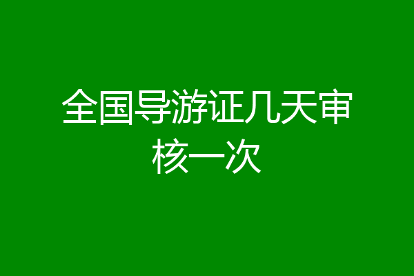 全国导游证几天审核一次