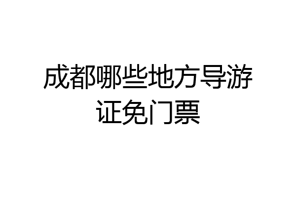 成都哪些地方导游证免门票