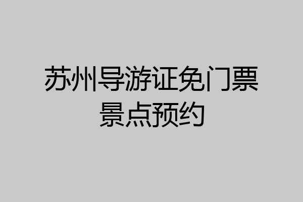 苏州导游证免门票景点预约