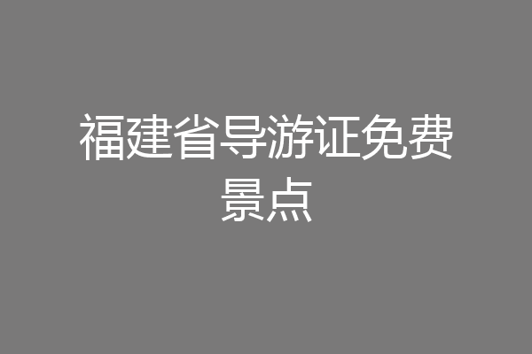 福建省导游证免费景点