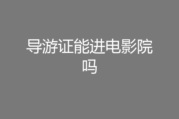 导游证能进电影院吗