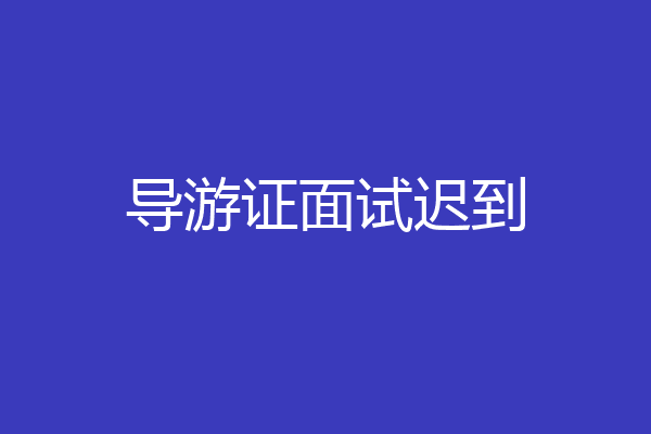 导游证面试迟到