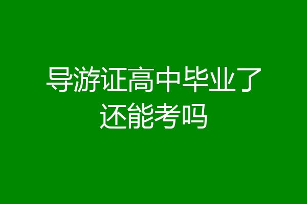 导游证高中毕业了还能考吗