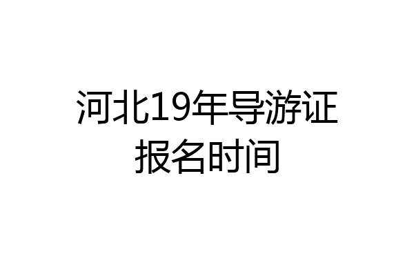 河北19年导游证报名时间