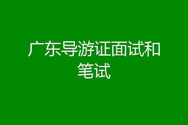 广东导游证面试和笔试
