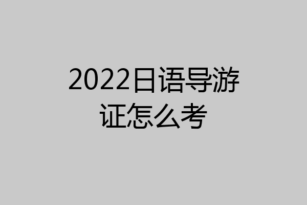 2022日语导游证怎么考